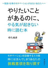 やりたいことがあるのに、やる気が起きない時に読む本　〜勉強・仕事のモチベーションが出ないあなたへ〜 【電子書籍】[ ゆたぬき ]