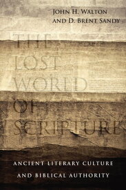 The Lost World of Scripture Ancient Literary Culture and Biblical Authority【電子書籍】[ John H. Walton ]