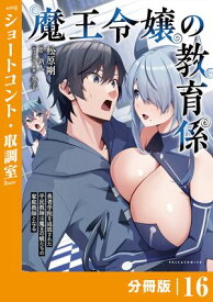 魔王令嬢の教育係～勇者学院を追放された平民教師は魔王の娘たちの家庭教師となる～【分冊版】16 (ポルカコミックス)【電子書籍】[ 新人 ]