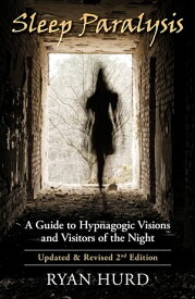 Sleep Paralysis: A Guide to Hypnagogic Visions and Visitors of the Night【電子書籍】[ Ryan Hurd ]