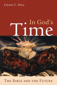 In God's Time The Bible and the Future【電子書籍】[ Craig C. Hill ]