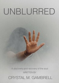 Unblurred A discovery and recovery of the soul【電子書籍】[ Crystal M Gambrell ]