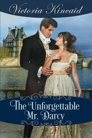 The Unforgettable Mr. Darcy: A Pride and Prejudice Variation【電子書籍】[ Victoria Kincaid ]