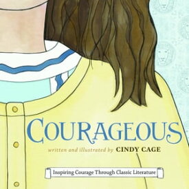 Courageous Inspiring Courage Through Classic Literature【電子書籍】[ Cindy Cage ]