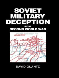 Soviet Military Deception in the Second World War【電子書籍】[ David M. Glantz ]