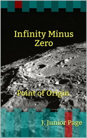 Infinity Minus Zero: Point of Origin【電子書籍】[ J.Junior Page ]