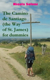 The Camino de Santiago (the Way of St. James) for dummies Tips and tricks on how to prepare, where to look for information, how to organize the trip and what to put in the backpack【電子書籍】[ Nicola Soloni ]