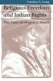 Religious Freedom and Indian Rights The Case of Oregon v. Smith【電子書籍】[ Carolyn N. Long ]