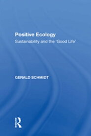 Positive Ecology Sustainability and the 'Good Life'【電子書籍】[ Gerald Schmidt ]