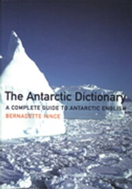 The Antarctic Dictionary A Complete Guide to Antarctic English【電子書籍】[ Bernadette Hince ]