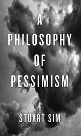 A Philosophy of Pessimism【電子書籍】[ Stuart Sim ]