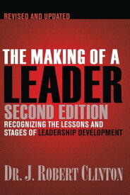 The Making of a Leader Recognizing the Lessons and Stages of Leadership Development【電子書籍】[ Robert Clinton ]