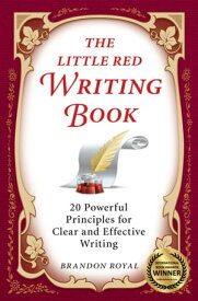 The Little Red Writing Book: 20 Powerful Principles for Clear and Effective Writing (International Edition)【電子書籍】[ Brandon Royal ]