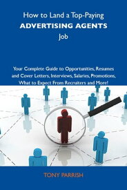 How to Land a Top-Paying Advertising agents Job: Your Complete Guide to Opportunities, Resumes and Cover Letters, Interviews, Salaries, Promotions, What to Expect From Recruiters and More【電子書籍】[ Parrish Tony ]
