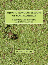 Aquatic Monocotyledons of North America Ecology, Life History, and Systematics【電子書籍】[ Donald H. Les ]