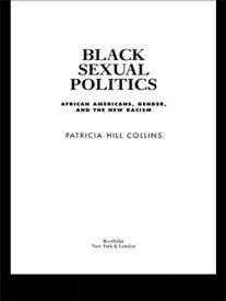 Black Sexual Politics African Americans, Gender, and the New Racism【電子書籍】[ Patricia Hill Collins ]