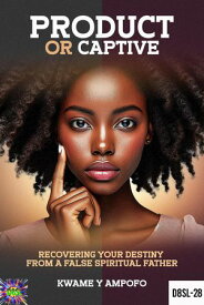 Product or Captive: Recovering Your Destiny From a False Spiritual Father December 8 Spiritual Liberation Series, #28【電子書籍】[ Prince Karpos ]