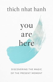 You Are Here Discovering the Magic of the Present Moment【電子書籍】[ Thich Nhat Hanh ]