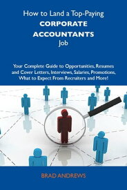 How to Land a Top-Paying Corporate accountants Job: Your Complete Guide to Opportunities, Resumes and Cover Letters, Interviews, Salaries, Promotions, What to Expect From Recruiters and More【電子書籍】[ Velazquez Jeffrey ]