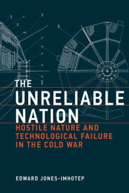 The Unreliable Nation Hostile Nature and Technological Failure in the Cold War【電子書籍】[ Edward Jones-Imhotep ]