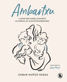 Ambartxu, y c?mo ser madre convirti? lo normal en extraordinario【電子書籍】[ ?mbar Mu?oz Rueda ]