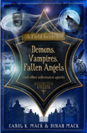 A Field Guide to Demons, Vampires, Fallen Angels and Other Subversive Spirits【電子書籍】[ Carol Mack ]