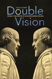 Double Vision Moral Philosophy and Shakespearean Drama【電子書籍】[ Tzachi Zamir ]