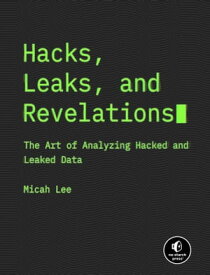 Hacks, Leaks, and Revelations The Art of Analyzing Hacked and Leaked Data【電子書籍】[ Micah Lee ]