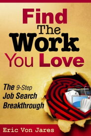 Find The Work You Love: The 9-Step Job Search Breakthrough【電子書籍】[ Eric Von Jares ]