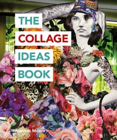 The Collage Ideas Book【電子書籍】[ Alannah Moore ]
