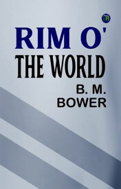 Rim o' the World 【電子書籍】[ B. M. Bower ]