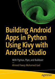 Building Android Apps in Python Using Kivy with Android Studio With Pyjnius, Plyer, and Buildozer【電子書籍】[ Ahmed Fawzy Mohamed Gad ]