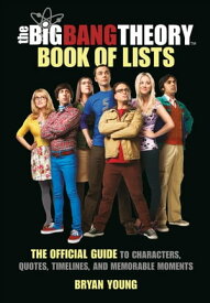 The Big Bang Theory Book of Lists The Official Guide to Characters, Quotes, Timelines, and Memorable Moments【電子書籍】[ Bryan Young ]