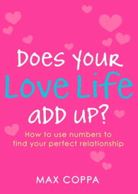 Does Your Love Life Add Up? How to Use Numbers to Find Your Perfect Relationship【電子書籍】[ Max Coppa ]