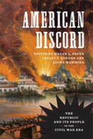 American Discord The Republic and Its People in the Civil War Era【電子書籍】[ Lawrence A. Kreiser Jr. ]