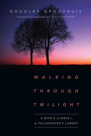 Walking Through Twilight A Wife's IllnessーA Philosopher's Lament【電子書籍】[ Douglas Groothuis ]