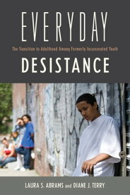 Everyday Desistance The Transition to Adulthood Among Formerly Incarcerated Youth【電子書籍】[ Laura S. Abrams ]