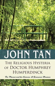 The Religious Hysteria of Doctor Humphrey Humperdinck The Phoenix and the Chimera: a Seriocomic Romance【電子書籍】[ John Tan ]