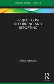 Project Cost Recording and Reporting【電子書籍】[ Alexia Nalewaik ]