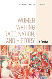 Women Writing Race, Nation, and History N/native【電子書籍】[ Sonita Sarker ]
