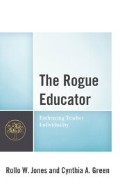 The Rogue Educator Embracing Teacher Individuality【電子書籍】[ Rollo W. Jones ]