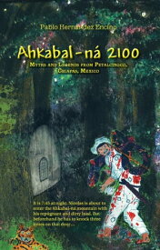 Ahkabal-N? 2100 Myths and Legends from Petalcingco, Chiapas, Mexico【電子書籍】[ Pablo Hern?ndez Encino ]