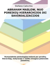 Abraham Maslow, nuo poreiki? hierarchijos iki savirealizacijos Humanistin?s psichologijos kelion? per poreiki? hierarchij?, motyvacij? ir visi?ko ?mogaus potencialo pasiekim?【電子書籍】[ Stefano Calicchio ]