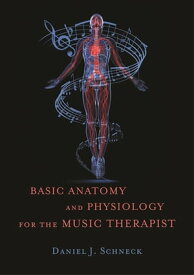 Basic Anatomy and Physiology for the Music Therapist【電子書籍】[ Daniel J. Schneck ]