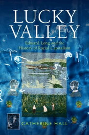 Lucky Valley Edward Long and the History of Racial Capitalism【電子書籍】[ Catherine Hall ]