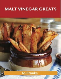 Malt Vinegar Greats: Delicious Malt Vinegar Recipes, The Top 41 Malt Vinegar Recipes【電子書籍】[ Jo Franks ]