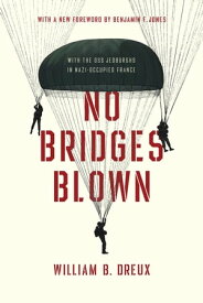 No Bridges Blown With the OSS Jedburghs in Nazi-Occupied France【電子書籍】[ William B. Dreux ]