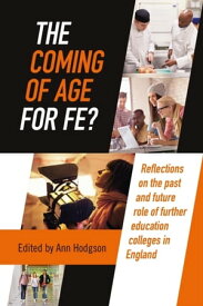 Coming of Age for FE? Reflections on the past and future role of further education colleges in England【電子書籍】