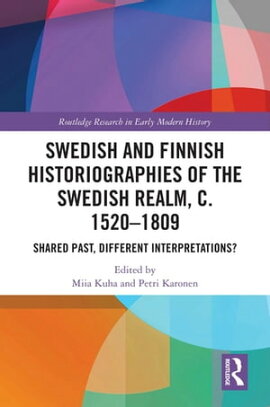 Swedish and Finnish Historiographies of the Swedish Realm, c. 1520?1809 Shared Past, Different Interpretations?