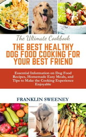THE BEST HEALTHY DOG FOOD COOKING FOR YOUR BEST FRIEND Essential Information on Dog Food Recipes, Homemade Easy Meals, and Tips to Make the Cooking Experience Enjoyable【電子書籍】[ Franklin Sweeney ]